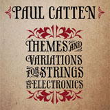Paul Catten 'Themes And Variations For Strings And Electronics' CD 2011