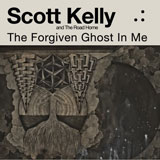 Scott Kelly And The Road Home ‘The Forgiven Ghost In Me’ CD/LP/DD 2012