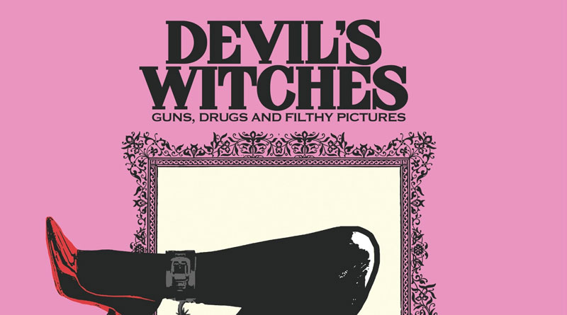 Devil's Witches ‘Guns, Drugs And Filthy Pictures’