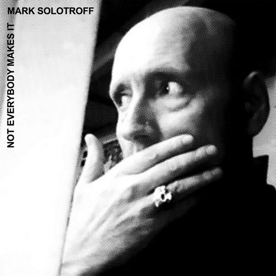 Mark Solotroff ‘Not Everybody Makes It’