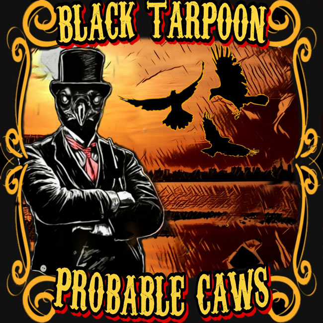 Black TarPoon ‘Probable Caws’