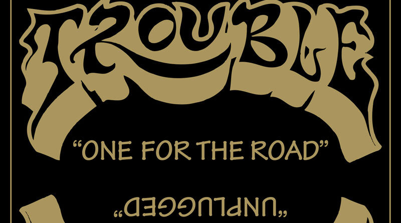 Trouble 'One For The Road/Unplugged'