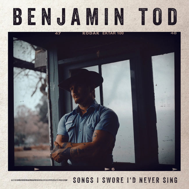 Benjamin Tod 'Songs I Swore I'd Never Sing'