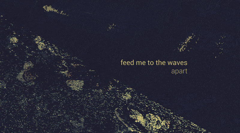 Feed Me To The Waves 'Apart'